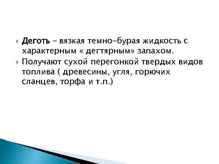 Деготь – вязкая темно-бурая жидкость с характерным « дегтярным» запахом. Получают сухой перегонкой