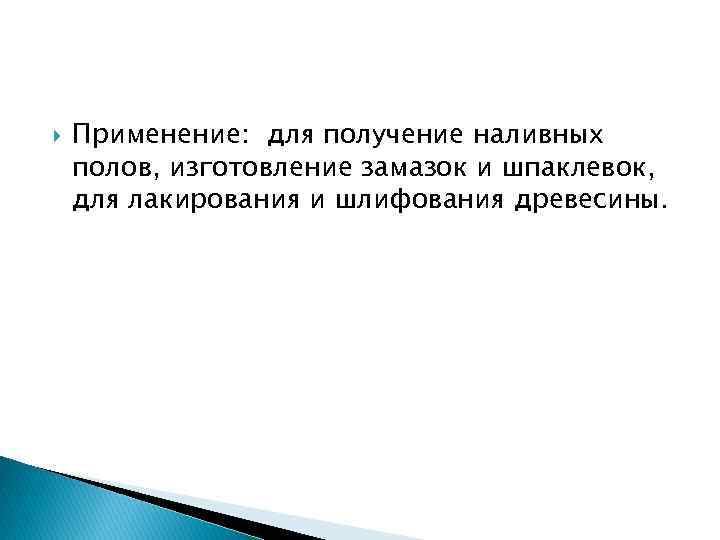  Применение: для получение наливных полов, изготовление замазок и шпаклевок, для лакирования и шлифования