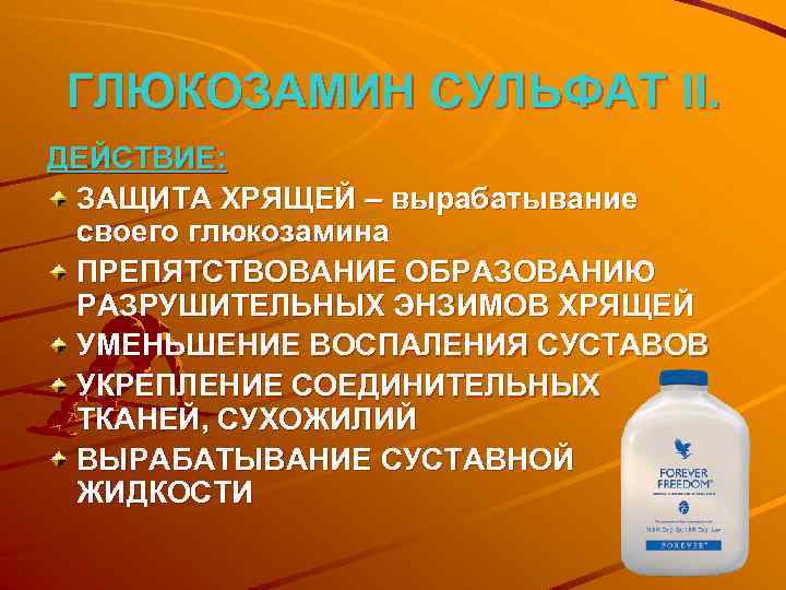 ГЛЮКОЗАМИН СУЛЬФАТ II. ДЕЙСТВИЕ: ЗАЩИТА ХРЯЩЕЙ – вырабатывание своего глюкозамина ПРЕПЯТСТВОВАНИЕ ОБРАЗОВАНИЮ РАЗРУШИТЕЛЬНЫХ ЭНЗИМОВ