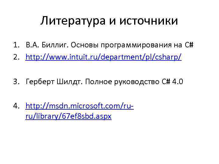 Литература и источники 1. В. А. Биллиг. Основы программирования на C# 2. http: //www.