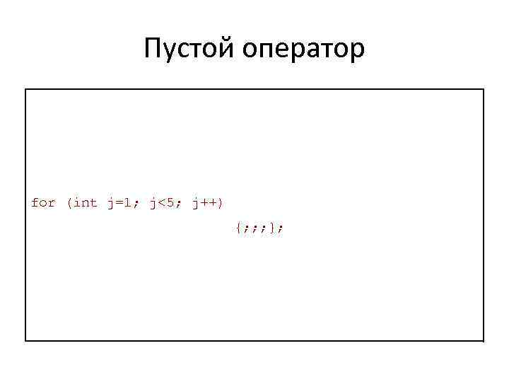 Пустой оператор for (int j=1; j<5; j++) {; ; ; }; 