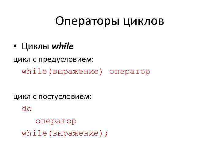 Операторы циклов • Циклы while цикл с предусловием: while(выражение) оператор цикл с постусловием: do