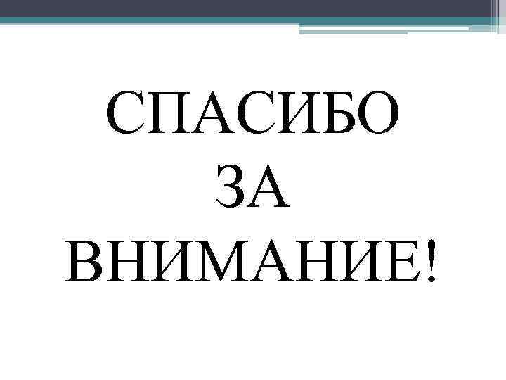 СПАСИБО ЗА ВНИМАНИЕ! 