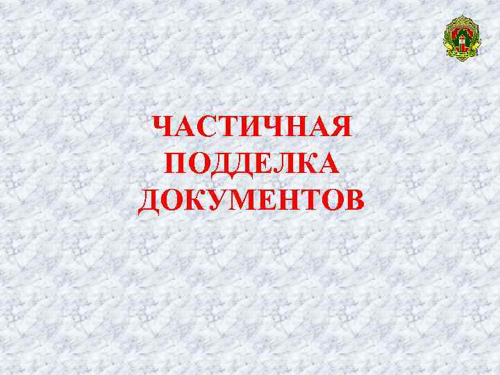 ЧАСТИЧНАЯ ПОДДЕЛКА ДОКУМЕНТОВ 