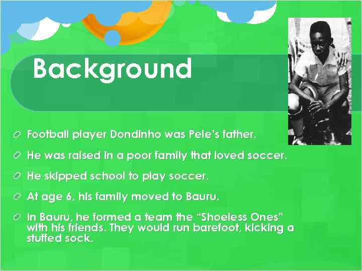 Background Football player Dondinho was Pele’s father. He was raised in a poor family