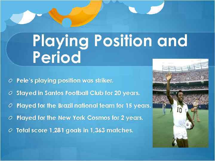 Playing Position and Period Pele’s playing position was striker. Stayed in Santos Football Club