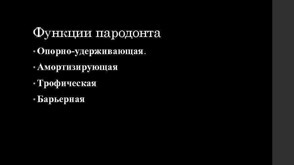 Функции пародонта • Опорно-удерживающая. • Амортизирующая • Трофическая • Барьерная 