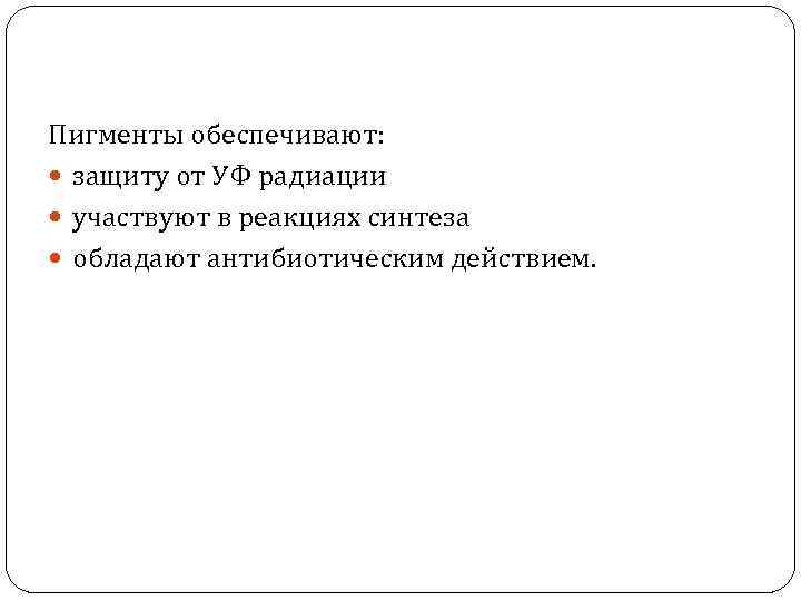 Пигменты обеспечивают: защиту от УФ радиации участвуют в реакциях синтеза обладают антибиотическим действием. 