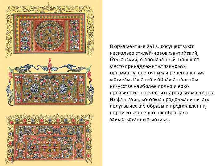 В орнаментике XVI в. сосуществуют несколько стилей-нововизантийский, балканский, старопечатный. Большое место принадлежит «травному» орнаменту,