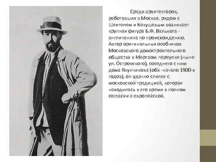 Среди архитекторов, работавших в Москве. рядом с Шехтелем и Кекушевым возникает крупная фигура Б.