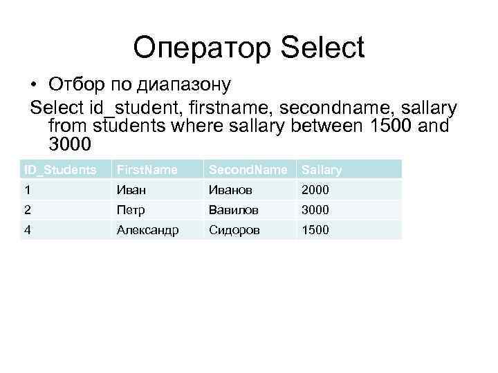 Оператор Select • Отбор по диапазону Select id_student, firstname, secondname, sallary from students where