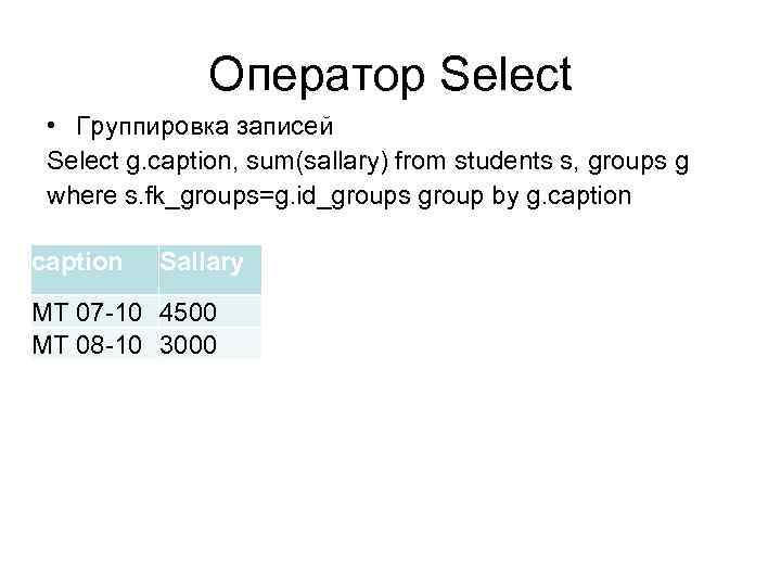 Оператор Select • Группировка записей Select g. caption, sum(sallary) from students s, groups g