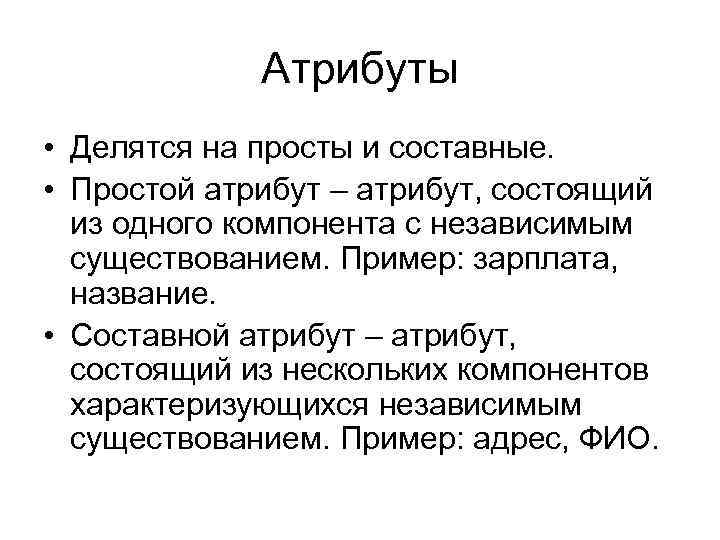 Атрибуты • Делятся на просты и составные. • Простой атрибут – атрибут, состоящий из