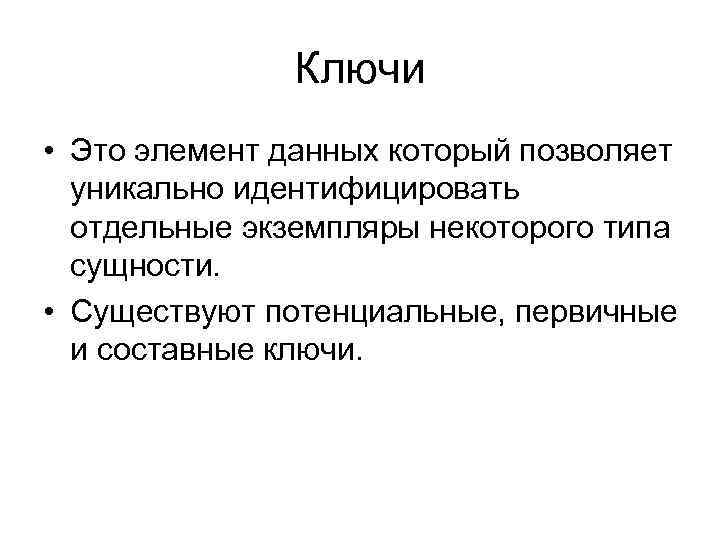 Ключи • Это элемент данных который позволяет уникально идентифицировать отдельные экземпляры некоторого типа сущности.