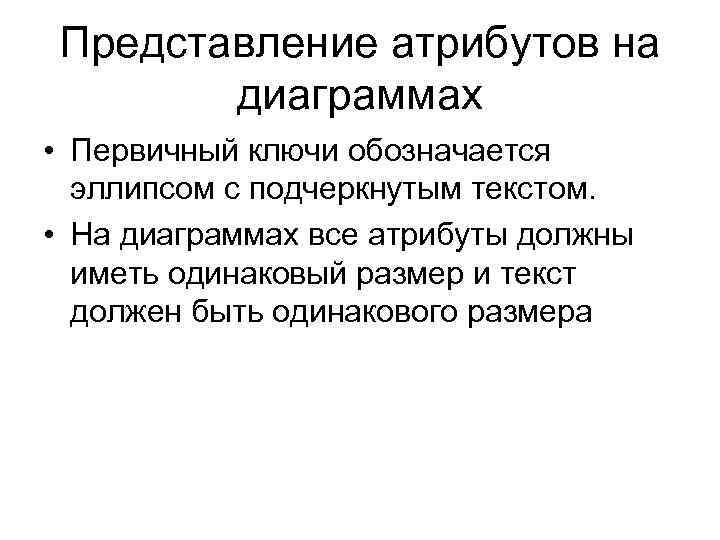 Представление атрибутов на диаграммах • Первичный ключи обозначается эллипсом c подчеркнутым текстом. • На