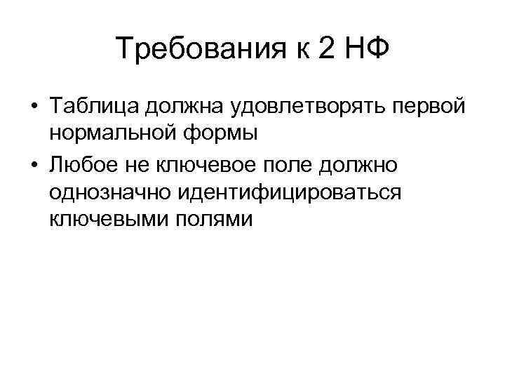 Требования к 2 НФ • Таблица должна удовлетворять первой нормальной формы • Любое не