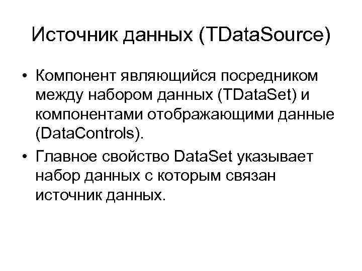 Источник данных (TData. Source) • Компонент являющийся посредником между набором данных (TData. Set) и