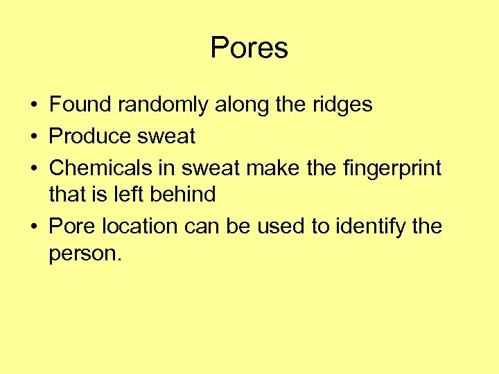 Pores • Found randomly along the ridges • Produce sweat • Chemicals in sweat