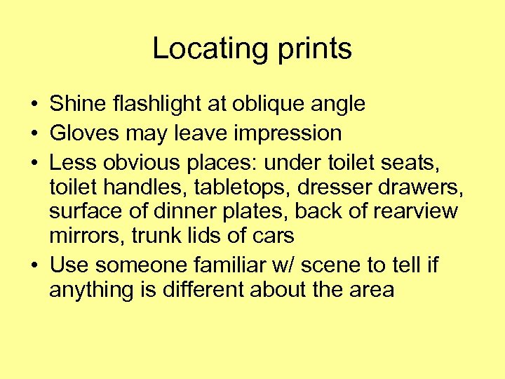 Locating prints • Shine flashlight at oblique angle • Gloves may leave impression •