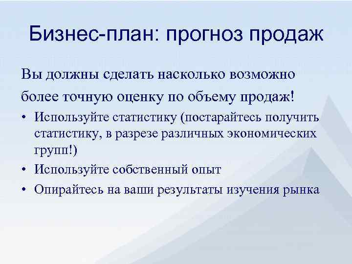Бизнес-план: прогноз продаж Вы должны сделать насколько возможно более точную оценку по объему продаж!