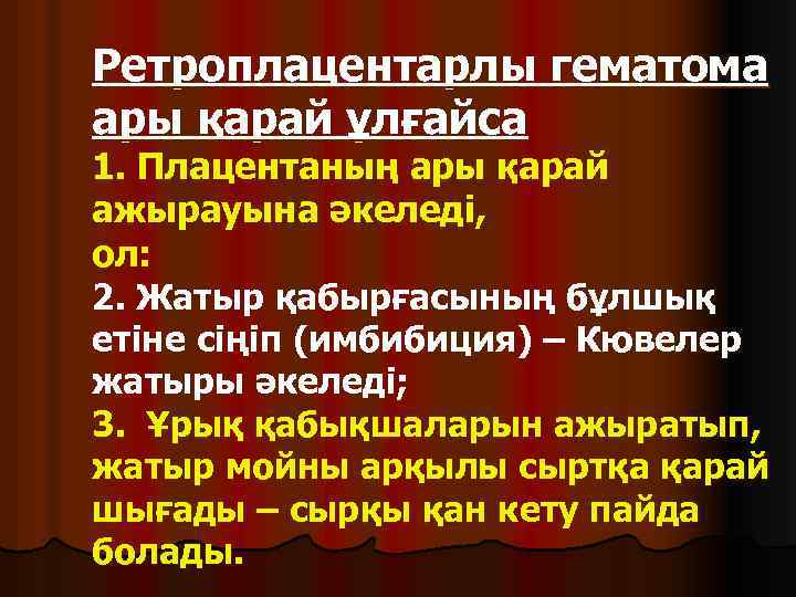 Ретроплацентарлы гематома ары қарай ұлғайса 1. Плацентаның ары қарай ажырауына әкеледі, ол: 2. Жатыр