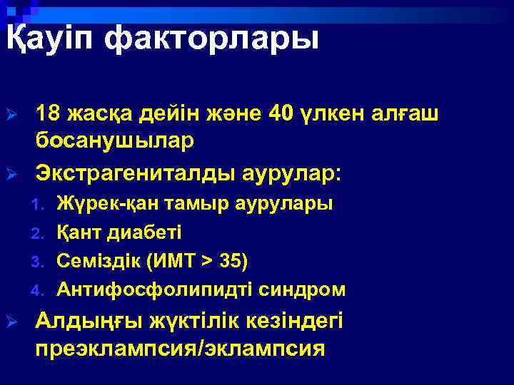 Қауіп факторлары Ø Ø 18 жасқа дейін және 40 үлкен алғаш босанушылар Экстрагениталды аурулар: