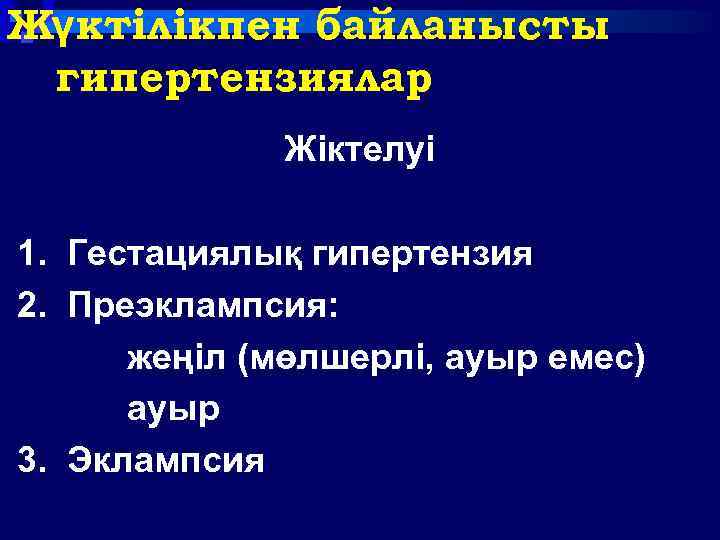 Жүктілікпен байланысты гипертензиялар Жіктелуі 1. Гестациялық гипертензия 2. Преэклампсия: жеңіл (мөлшерлі, ауыр емес) ауыр