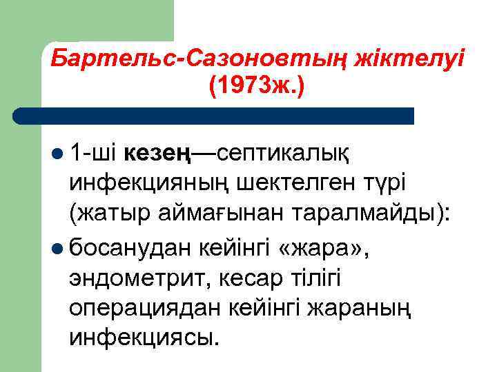 Бартельс-Сазоновтың жіктелуі (1973 ж. ) l 1 ші кезең—септикалық инфекцияның шектелген түрі (жатыр аймағынан