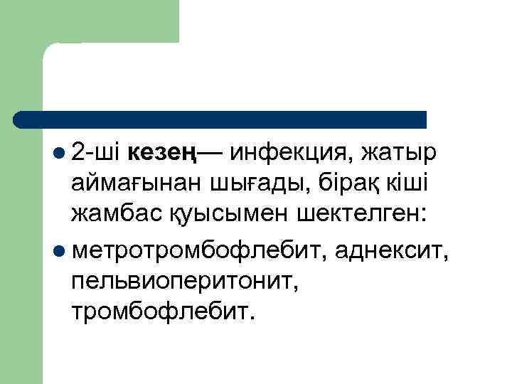 l 2 ші кезең— инфекция, жатыр аймағынан шығады, бірақ кіші жамбас қуысымен шектелген: l