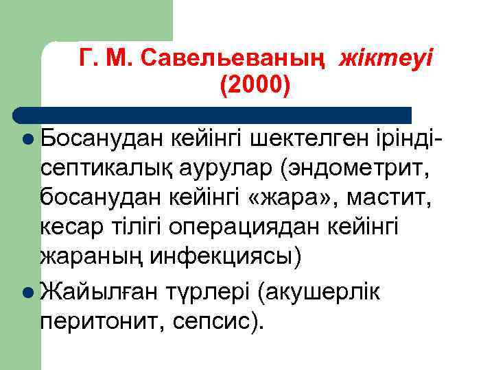 Г. М. Савельеваның жіктеуі (2000) l Босанудан кейінгі шектелген ірінді септикалық аурулар (эндометрит, босанудан