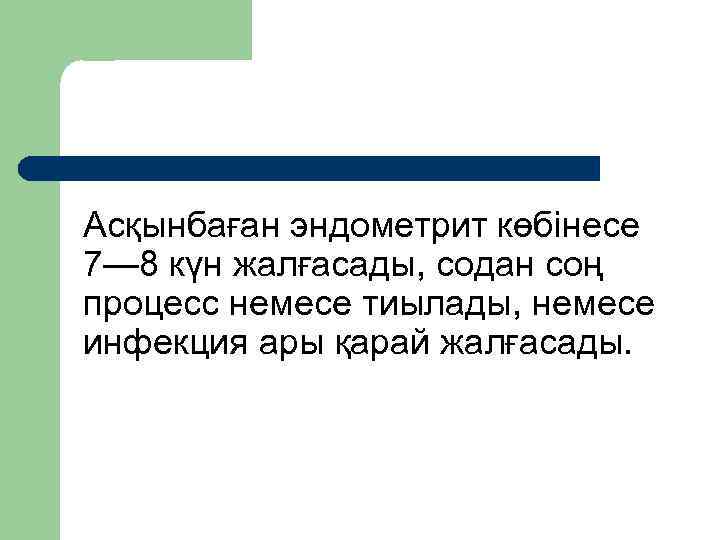 Асқынбаған эндометрит көбінесе 7— 8 күн жалғасады, содан соң процесс немесе тиылады, немесе инфекция
