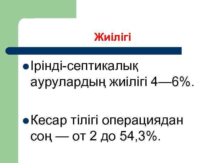 Жиілігі l Ірінді септикалық аурулардың жиілігі 4— 6%. l Кесар тілігі операциядан соң —