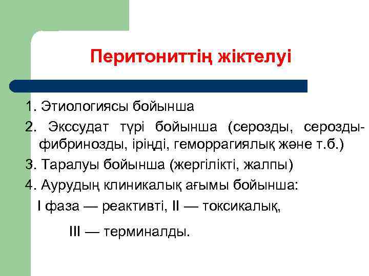 Перитониттің жіктелуі 1. Этиологиясы бойынша 2. Экссудат түрі бойынша (серозды, серозды фибринозды, іріңді, геморрагиялық