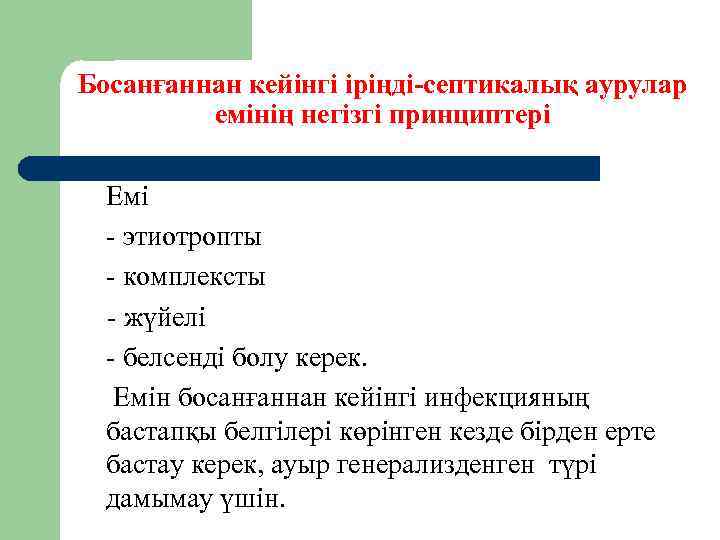 Босанғаннан кейінгі іріңді-септикалық аурулар емінің негізгі принциптері Емі - этиотропты - комплексты - жүйелі