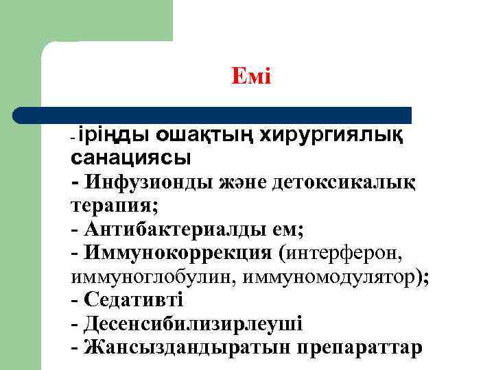 Емі іріңды ошақтың хирургиялық санациясы - Инфузионды және детоксикалық терапия; - Антибактериалды ем; -