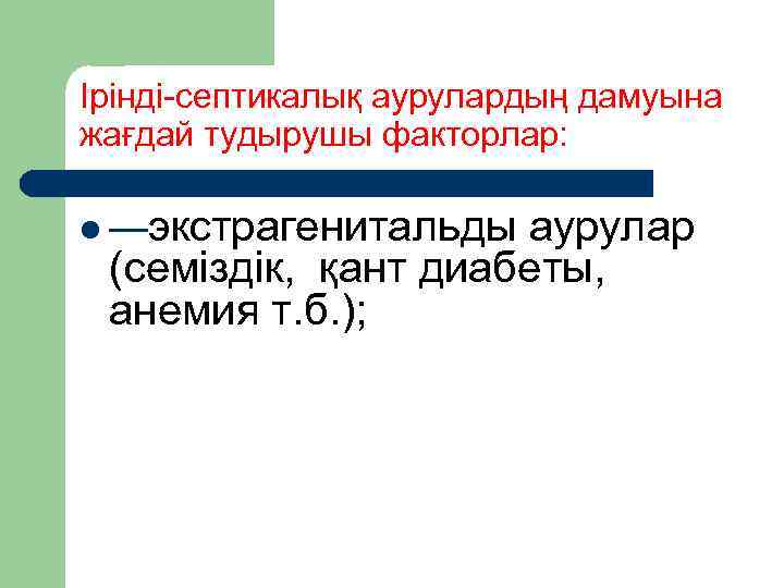 Ірінді септикалық аурулардың дамуына жағдай тудырушы факторлар: l —экстрагенитальды аурулар (семіздік, қант диабеты, анемия