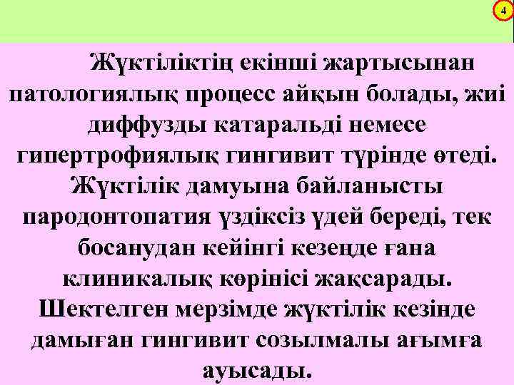 4 Жүктіліктің екінші жартысынан патологиялық процесс айқын болады, жиі диффузды катаральді немесе гипертрофиялық гингивит