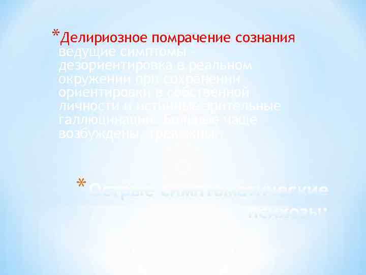 *Делириозное помрачение сознания ведущие симптомы – дезориентировка в реальном окружении при сохранении ориентировки в