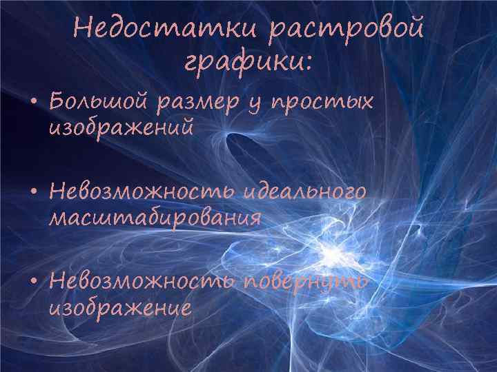 Недостатки растровой графики: • Большой размер у простых изображений • Невозможность идеального масштабирования •
