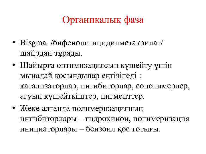 Органикалық фаза • Вisgma /бифенолглицидилметакрилат/ шайрдан тұрады. • Шайырға оптимизациясын күшейту үшін мынадай қосындылар