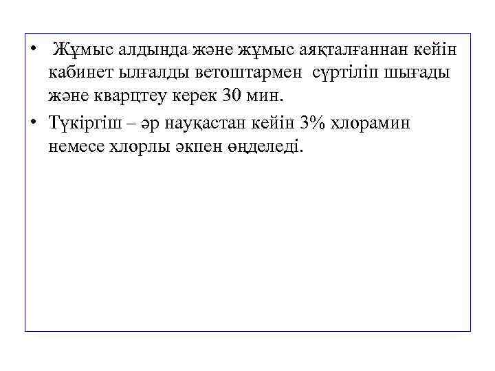  • Жұмыс алдында және жұмыс аяқталғаннан кейін кабинет ылғалды ветоштармен сүртіліп шығады және
