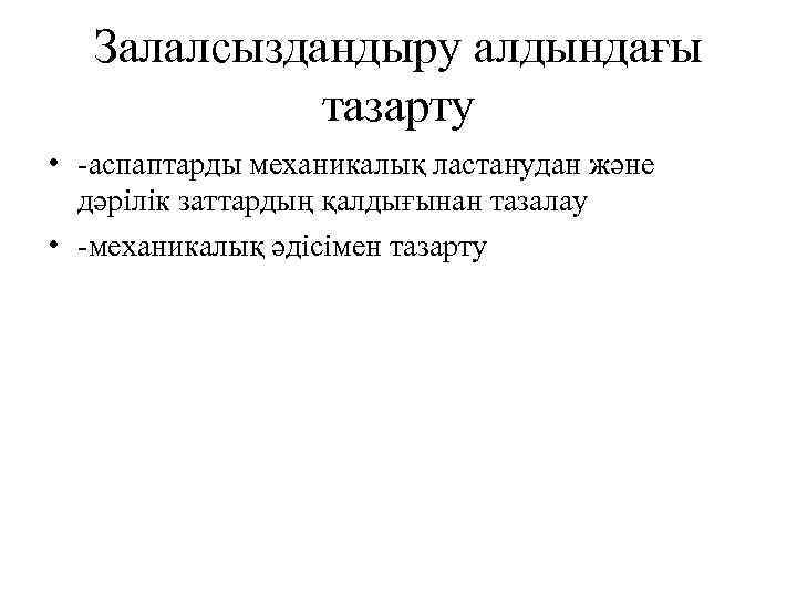 Залалсыздандыру алдындағы тазарту • -аспаптарды механикалық ластанудан және дәрілік заттардың қалдығынан тазалау • -механикалық