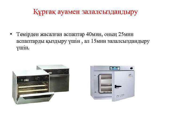  Құрғақ ауамен залалсыздандыру • Темірден жасалған аспаптар 40 мин, оның 25 мин аспаптарды