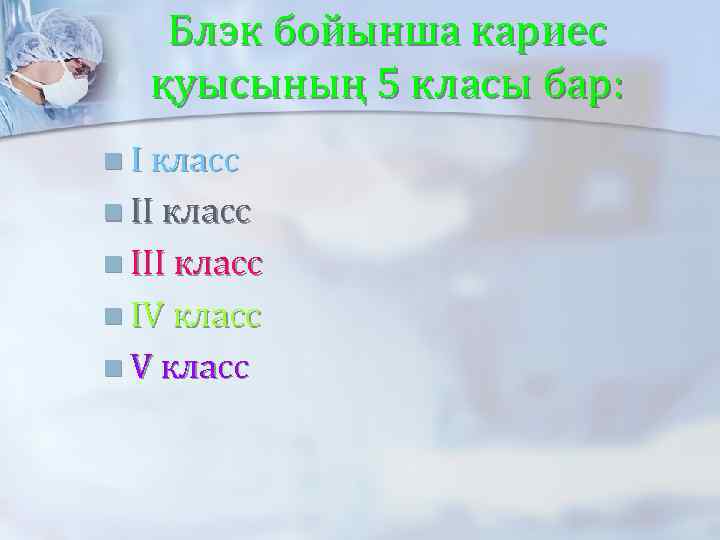 Блэк бойынша кариес қуысының 5 класы бар: n I класс n III класс n