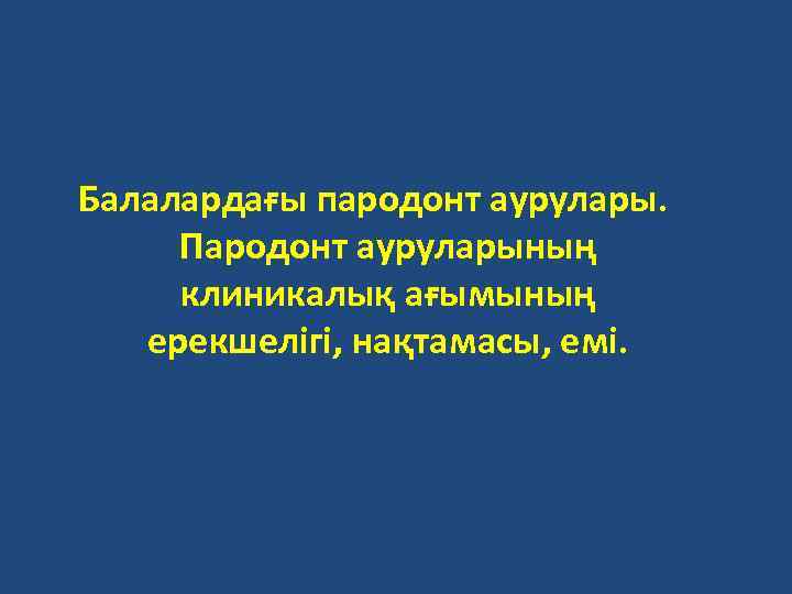 Балалардағы пародонт аурулары. Пародонт ауруларының клиникалық ағымының ерекшелігі, нақтамасы, емі. 