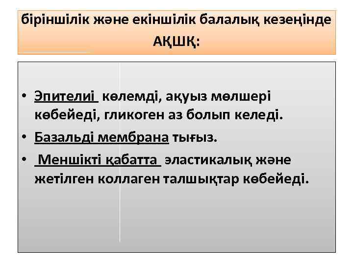 біріншілік және екіншілік балалық кезеңінде АҚШҚ: • Эпителиі көлемді, ақуыз мөлшері көбейеді, гликоген аз