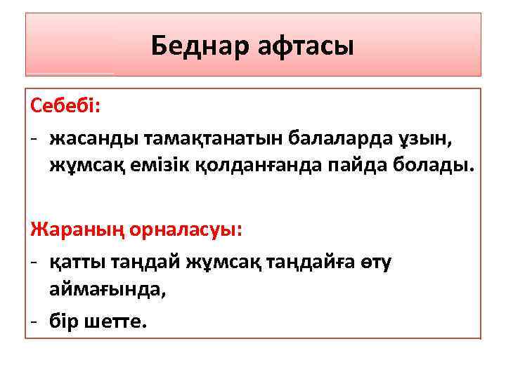 Беднар афтасы Себебі: - жасанды тамақтанатын балаларда ұзын, жұмсақ емізік қолданғанда пайда болады. Жараның