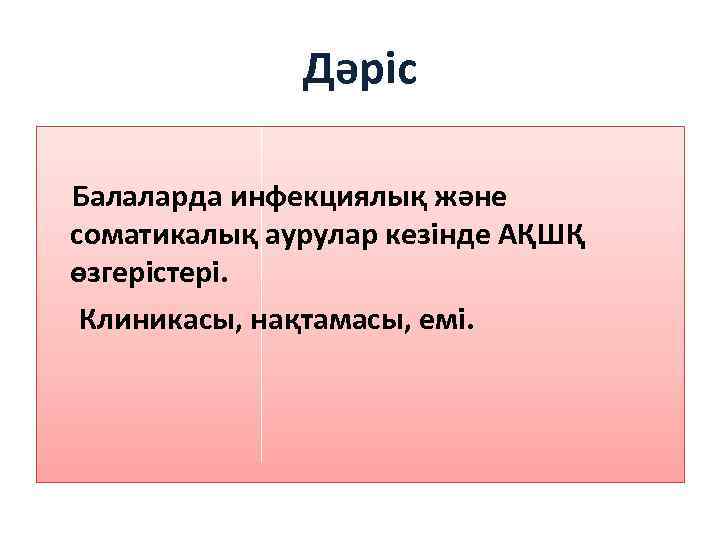 Дәріс Балаларда инфекциялық және соматикалық аурулар кезінде АҚШҚ өзгерістері. Клиникасы, нақтамасы, емі. 