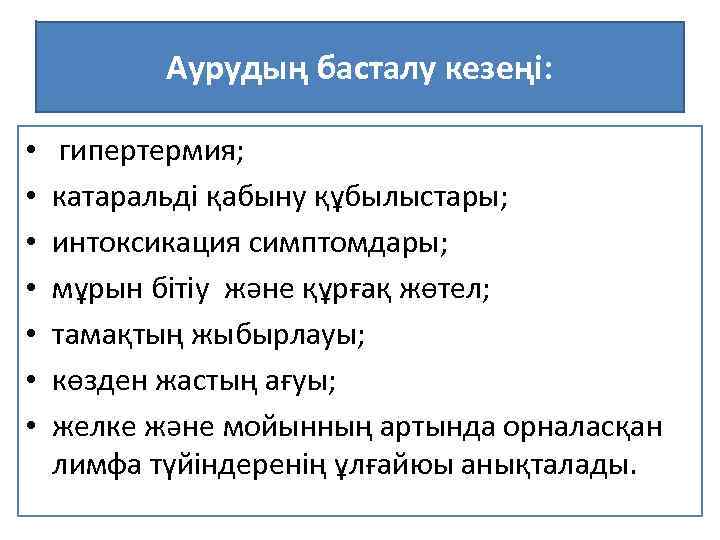 Аурудың басталу кезеңі: • • гипертермия; катаральді қабыну құбылыстары; интоксикация симптомдары; мұрын бітіу және