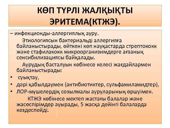 КӨП ТҮРЛІ ЖАЛҚЫҚТЫ ЭРИТЕМА(КТЖЭ). – инфекционды-аллергиялық ауру. Этиологиясын бактериальді аллергияға байланыстырады, өйткені көп науқастарда